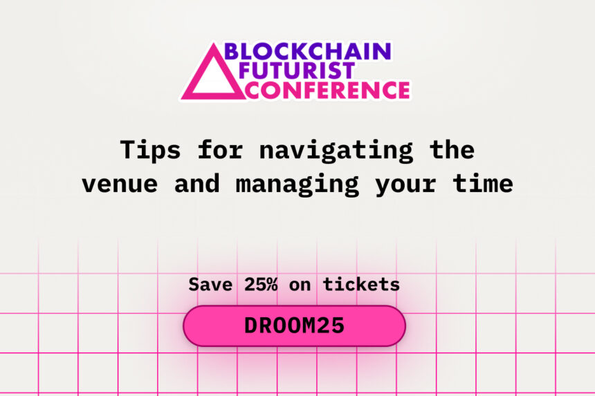Tips for Navigating the Venue and Managing Your Time During Blockchain Futurist