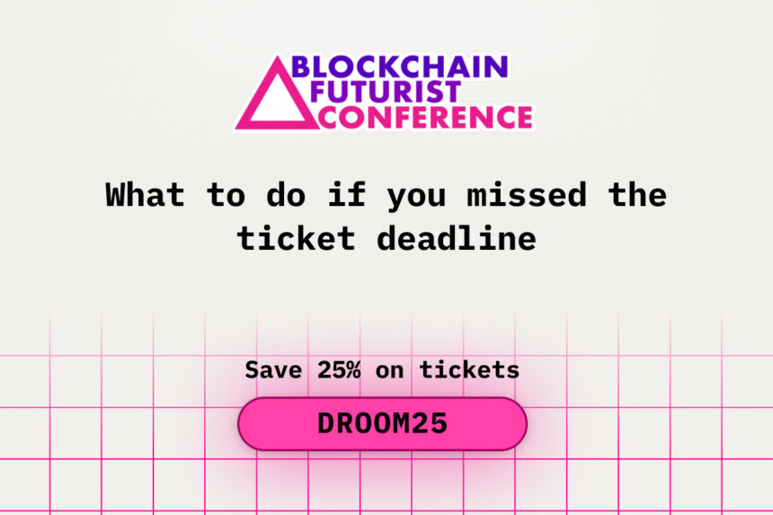 What to Do If You Missed the Ticket Deadline for Blockchain Futurist Conference