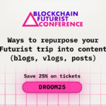 Ways to Repurpose Your Blockchain Futurist Conference Trip into Content