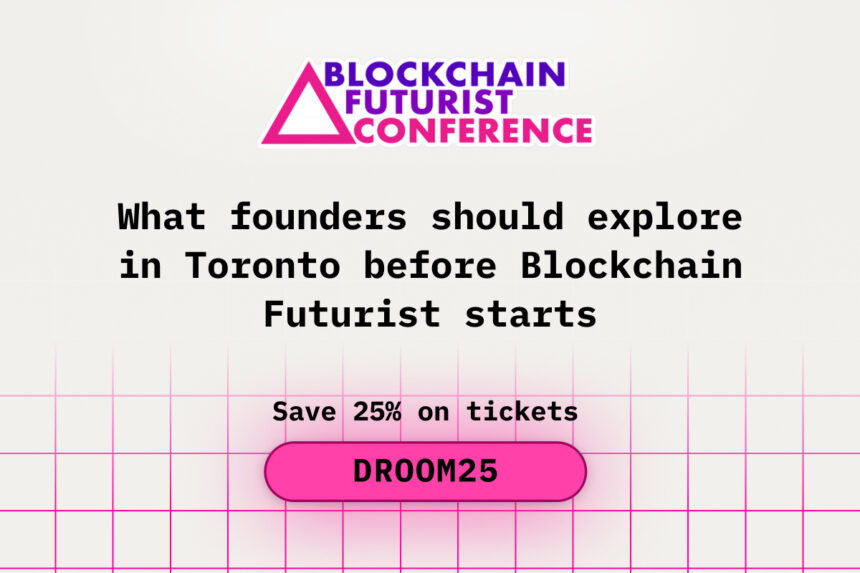 What Founders Should Explore in Toronto Before Blockchain Futurist Conference Starts