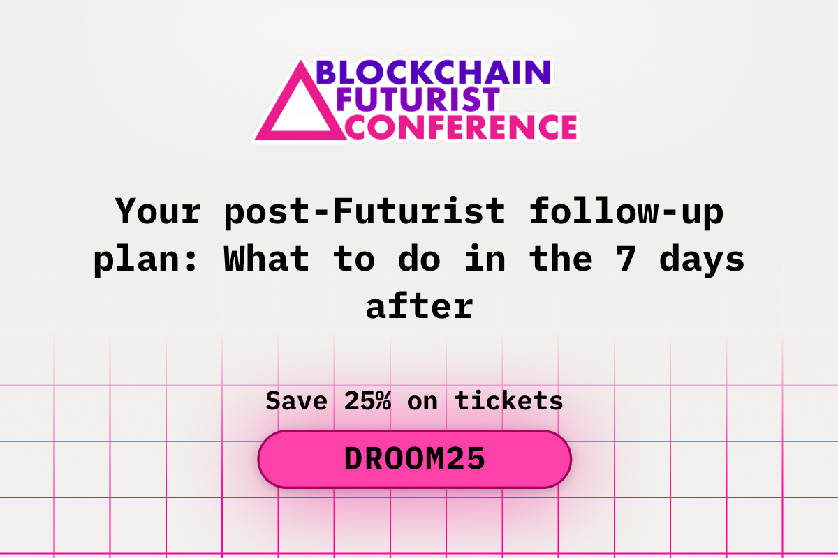 Your Post-Futurist Follow-Up Plan: What to Do in the 7 Days After Blockchain Futurist Conference