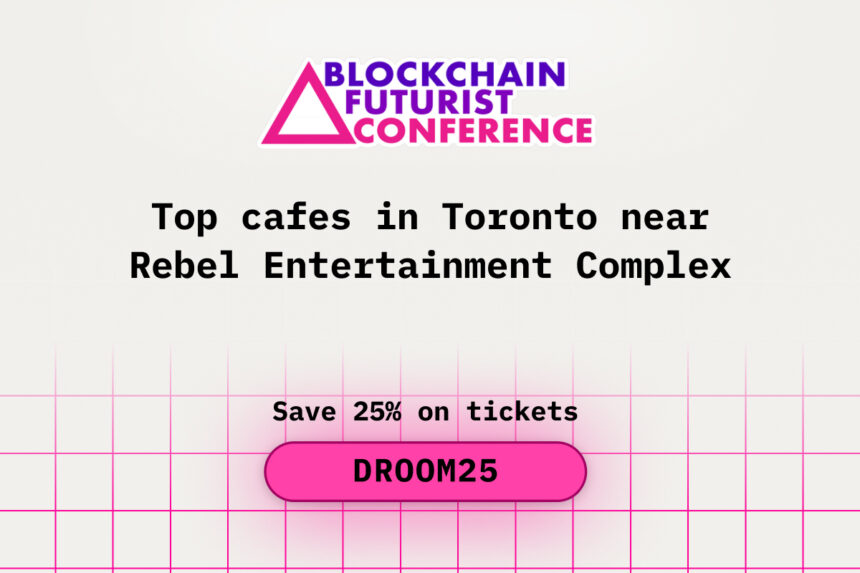Top Cafés in Toronto Near REBEL Entertainment Complex During Blockchain Futurist Conference